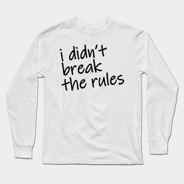 i didnt break the rules Long Sleeve T-Shirt by imawanDer